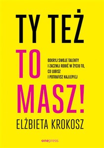 Obrazek Ty też to masz! Odkryj swoje talenty i zacznij robić w życiu to, co lubisz i potrafisz najlepiej