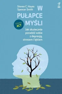 Obrazek W pułapce myśli Jak skutecznie poradzić sobie z depresją, stresem i lękiem