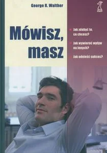 Obrazek Mówisz masz Jak zdobyć to, co chcesz ? Jak odnieść sukces ?