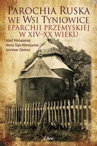 Obrazek Parochia ruska we wsi Tyniowice eparchii przemyskiej w XIV-XX wieku