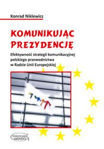 Bild von Komunikując prezydencję Efektywność strategii komunikacyjnej polskiego przewodnictwa w Radzie Unii Europejskiej