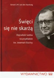 Bild von Święci się nie skarżą Dojrzałośc ludzka na przykładzie św. Josemarii Escrivy