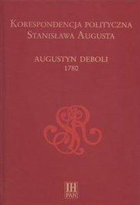 Obrazek Korespondencja polityczna Stanisława Augusta Augustyn Deboli 1780