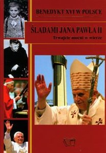 Obrazek Benedykt XVI w Polsce Śladami Jana Pawła II Trwajcie mocni w wierze