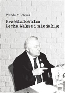 Bild von Prześladowałam Lecha Wałęsę i nie żałuję