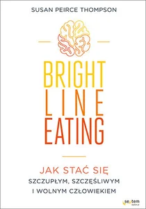 Obrazek Bright Line Eating Jak stać się szczupłym, szczęśliwym i wolnym człowiekiem