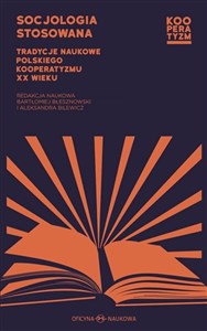 Obrazek Socjologia stosowana. Tradycje naukowe polskiego kooperatyzmu XX wieku