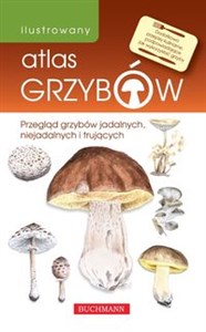 Obrazek Ilustrowany atlas grzybów Przegląd grzybów jadalnych, niejadalnych i trujących.