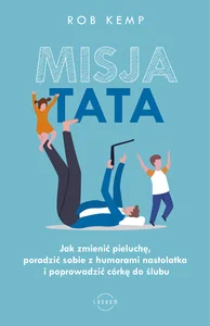 Obrazek Misja TATA Jak zmienić pieluchę, poradzić sobie z humorami nastolatka i poprowadzić córkę do ślubu
