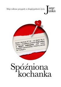 Obrazek Spóźniona kochanka Moje miłosne przygody w drugiej połowie życia