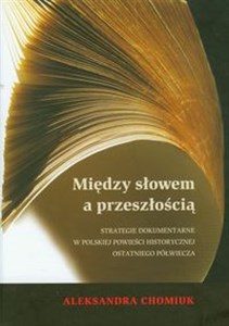 Bild von Między słowem a przeszłością Strategie dokumentarne w polskiej powieści historycznej ostatniego półwiecza