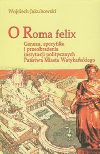 Bild von O Roma Felix Geneza, specyfika i przeobrażenia instytucji politycznych państwa miasta watykańskiego