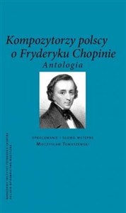 Obrazek Kompozytorzy polscy o Fryderyku Chopinie Antologia