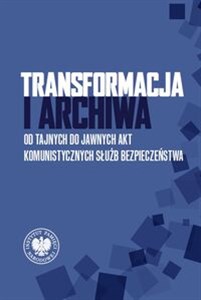 Bild von Transformacja i archiwa Od tajnych do jawnych akt komunistycznych służb bezpieczenstwa