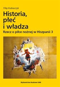 Obrazek Historia, płeć i władza. Rzecz o piłce nożnej w Hiszpanii 3