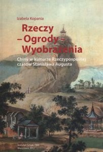 Obrazek Rzeczy Ogrody Wyobrażenia Chiny w kulturze Rzeczpospolitej czasów Stanisława Augusta