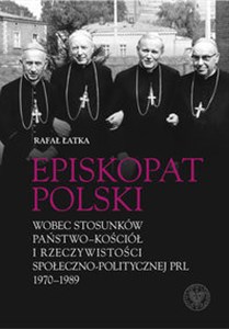 Obrazek Episkopat Polski wobec stosunków państwo-Kościół i rzeczywistości społeczno-politycznej PRL 1970-198