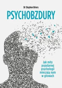 Obrazek Psychobzdury Jak mity popularnej psychologii mieszają nam w głowach