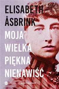 Obrazek Moja wielka piękna nienawiść. Biografia Victorii Benedictsson