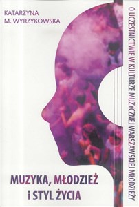 Obrazek Muzyka, młodzież i styl życia O uczestnictwie w kulturze muzycznej warszawskiej młodzieży