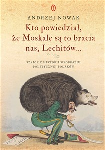 Bild von Kto powiedział, że Moskale są to bracia nas, Lechitów... Szkice z historii wyobraźni politycznej Polaków