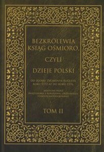 Obrazek Bezkrólewia ksiąg ośmioro czyli Dzieje Polski Tom 2 od zgonu Zygmunta Augusta roku 1572 aż do roku 1576, skreślone przez Świętosława z Borzejowic Orzels
