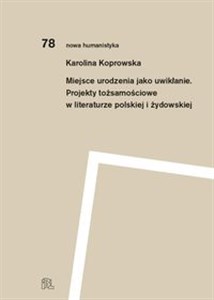 Obrazek Miejsce urodzenia jako uwikłanie. Projekty tożsamościowe w literaturze polskiej i żydowskiej