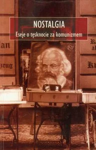 Obrazek Nostalgia Eseje o tęsknocie za komunizmem