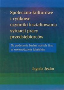 Bild von Społeczno kulturowe i rynkowe czynniki kształtowania sytuacji pracy przedsiębiorców Na podstawie badań małych firm w województwie lubelskim