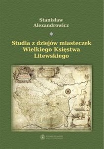 Obrazek Studia z dziejów miasteczek Wielkiego Księstwa Litewskiego