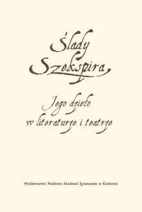 Obrazek Ślady Szekspira Jego dzieło w literaturze i teatrze