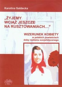 Obrazek Żyjemy wciąż jeszcze na rusztowaniach Wizerunek kobiety w polskich powieściach doby realizmu socjalistycznego