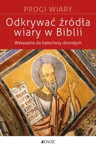Obrazek Odkrywać źródła wiary w Biblii Wskazania do biblijnej katechezy z dorosłymi (seria: Progi Wiary)