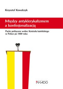Bild von Między antyklerykalizmem a konfesjonalizacją Partie polityczne wobec Kościoła katolickiego w Polsce