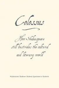 Bild von Colossus How Shakespeare still bestrides the cultural world