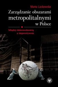 Obrazek Zarządzanie obszarami metropolitalnymi w Polsce Między dobrowolnością a imperatywem