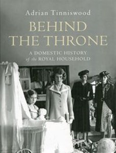 Bild von Behind the Throne A Domestic History of the Royal Household