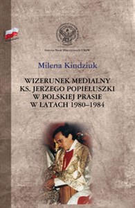 Bild von Wizerunek medialny ks. Jerzego Popiełuszki w polskiej prasie w latach 1980-1984