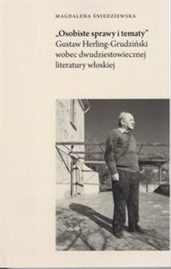 Obrazek Osobiste sprawy i tematy Gustaw Herling-Grudziński wobec dwudziestowiecznej literatury włoskiej
