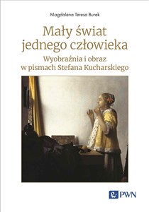 Bild von Mały świat jednego człowieka Wyobraźnia i obraz w pismach Stefana Kucharskiego