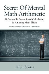 Obrazek Secret of Mental Math Arithmetic 70 Secrets to Super Speed Calculation & Amazing Math Tricks: How to Do Math Without a Calculator