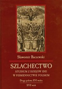 Obrazek Szlachectwo Studium z dziejów idei w piśmiennictwie polskim Druga połowa XVI wieku,  XVII wiek