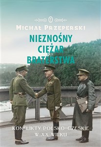 Bild von Nieznośny ciężar braterstwa Konflikty polsko-czeskie w XX wieku