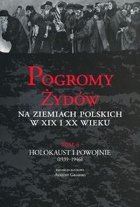 Obrazek Pogromy Żydów na ziemiach polskich w XIX i XX wieku Tom 4 Holokaust i Powojnie (1939-1946)