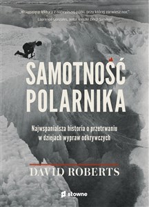 Obrazek Samotność polarnika Najwspanialsza historia o przetrwaniu w dziejach wypraw odkrywczych