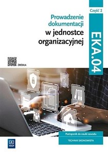 Obrazek Prowadzenie dokumentacji w jednostce organizacyjnej Kwalifikacja EKA.04. Podręcznik do nauki zawodu technik ekonomista Część 2