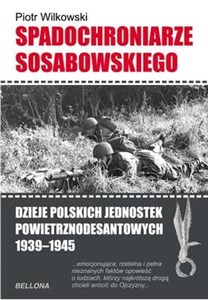 Obrazek Spadochroniarze Sosabowskiego Dzieje polskich jednostekpowietrznodesantowych 1939-1945