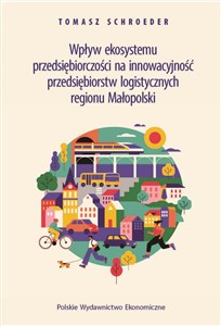 Obrazek Wpływ ekosystemu przedsiębiorczości na innowacyjność przedsiębiorstw logistycznych regionu Małopolsk