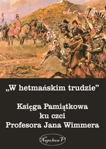 Obrazek W hetmańskim trudzie Księga Pamiątkowa ku czci Profesora Jana Wimmera