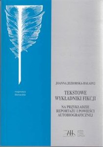 Obrazek Tekstowe wykładniki fikcji Na przykładzie reportażu i powieści autobiograficznej